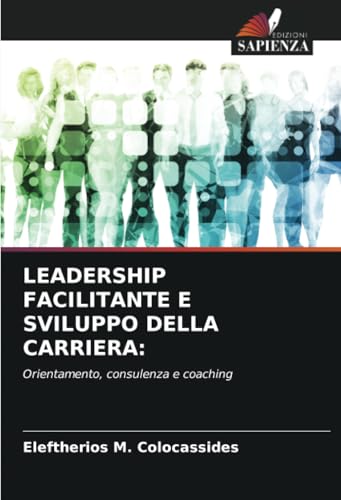 LEADERSHIP FACILITANTE E SVILUPPO DELLA CARRIERA:: Orientamento, consulenza e coaching von Edizioni Sapienza
