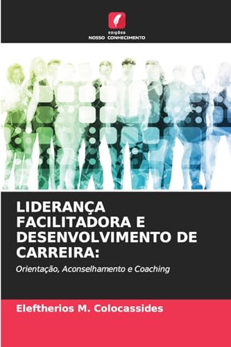 LIDERANÇA FACILITADORA E DESENVOLVIMENTO DE CARREIRA:: Orientação, Aconselhamento e Coaching von Edições Nosso Conhecimento