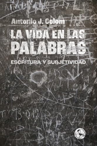 La vida en las palabras: Escritura y subjetividad (Libros del apuntador, Band 39) von Ediciones La Uña Rota