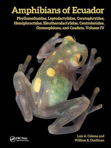 Amphibians of Ecuador: Phyllomedusidae, Leptodactylidae, Ceratophryidae, Hemiphractidae, Eleutherodactylidae, Centrolenidae, Gymnophiona, Caudata Volume IV von CRC Press
