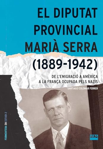 El diputat provincial Marià Serra (1889-1942): De l'emigració a Amèrica a la França ocupada pels nazis (Formentera en estudi, Band 2) von Publicacions de l'Abadia de Montserrat, S.A.