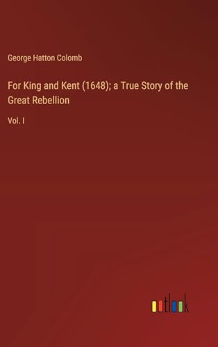 For King and Kent (1648); a True Story of the Great Rebellion: Vol. I von Outlook Verlag