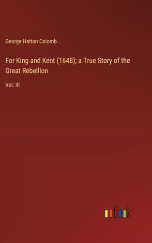 For King and Kent (1648); a True Story of the Great Rebellion: Vol. III von Outlook Verlag