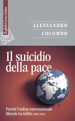 Il suicidio della pace. Perché l'ordine internazionale liberale ha fallito (1989-2024) (Saggi) von Raffaello Cortina Editore