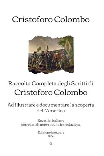 Raccolta Completa degli Scritti di Cristoforo Colombo: Ad illustrare e documentare la scoperta dell’America | Edizione integrale (1864) von Independently published
