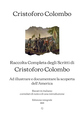 Raccolta Completa degli Scritti di Cristoforo Colombo: Ad illustrare e documentare la scoperta dell’America | Edizione integrale (1864) von Independently published