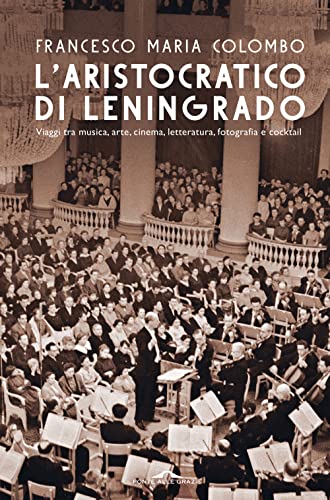 L'aristocratico di Leningrado. Viaggi tra musica, arte, cinema, letteratura, fotografia e cocktail (Fuori collana)