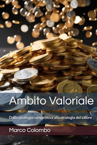Ambito Valoriale: Dalla strategia competitiva alla strategia del valore von Independently published
