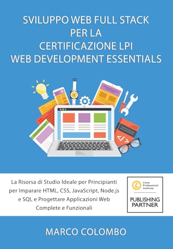 SVILUPPO WEB FULL STACK PER LA CERTIFICAZIONE LPI WEB DEVELOPMENT ESSENTIALS: La Risorsa di Studio Ideale per Principianti per Imparare HTML, CSS, ... Applicazioni Web Complete e Funzionali von Independently published