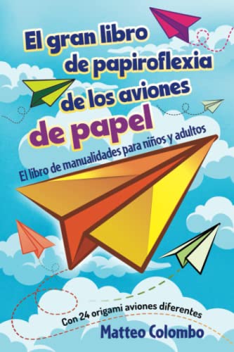 El gran libro de papiroflexia de los aviones de papel: El libro de manualidades para niños y adultos - Con 24 origami aviones diferentes El gran libro de papiroflexia de los aviones de papel: El libro de manualidades para niños y adultos - Con 24 origami aviones diferentes