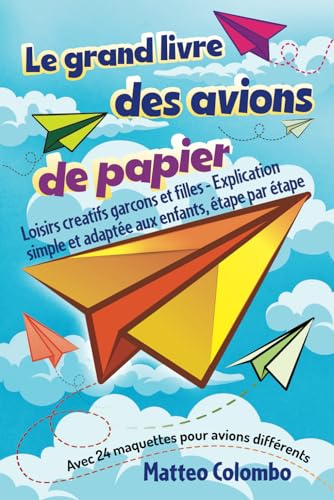 Le grand livre des avions de papier: Loisirs creatifs garcons et filles - Explication simple et adaptée aux enfants, étape par étape - Avec 24 maquettes pour avions différents von Independently published
