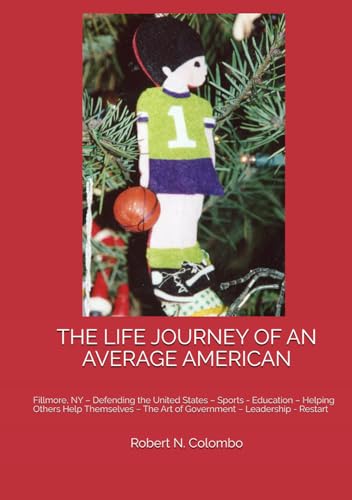 THE LIFE JOURNEY OF AN AVERAGE AMERICAN: Fillmore, NY – Defending the United States – Sports - Education – Helping Others Help Themselves – The Art of Government – Leadership - Restart von Bowker