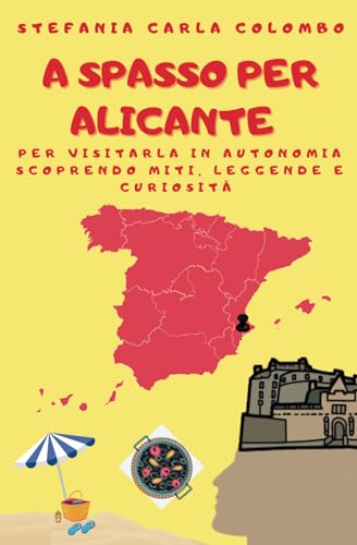 A spasso per Alicante: per visitarla in autonomia scoprendo miti, leggende e curiosità (A spasso per la Spagna) von Independently published