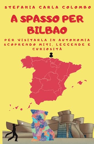 A spasso per Bilbao: per visitarla in autonomia scoprendo miti, leggende e curiosità (A spasso per la Spagna)