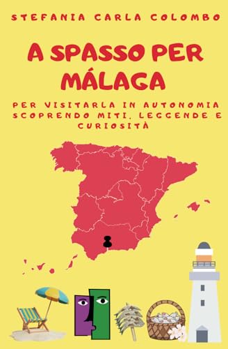A spasso per Málaga: per visitarla in autonomia scoprendo miti, leggende e curiosità (A spasso per la Spagna)