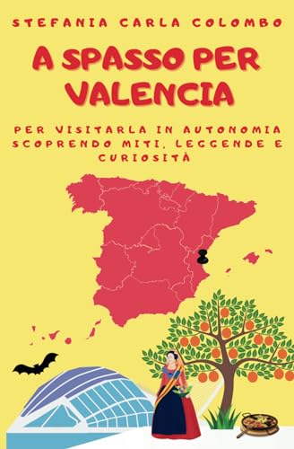 A spasso per Valencia: per visitarla in autonomia scoprendo miti, leggende e curiosità (A spasso per la Spagna)
