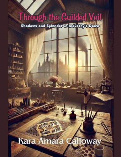 Through the Guilded Veil: Shadows and Splendor in Industry's Dawn von Sean O'Leary Books LLC