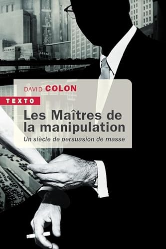 Les maîtres de la manipulation: Un siècle de persuasion de masse von TALLANDIER