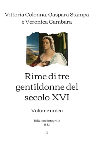 Rime di tre gentildonne del secolo XVI: Volume unico | Edizione integrale (1882) von Independently published