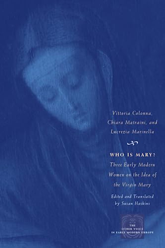Who Is Mary?: Three Early Modern Women on the Idea of the Virgin Mary (The Other Voice in Early Modern Europe)