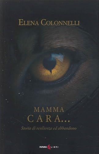 Mamma Cara... storia di resilienza ed abbandono Mamma Cara... storia di resilienza ed abbandono von Futura Libri