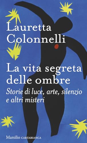 La vita segreta delle ombre. Storie di luce, arte, silenzio e altri misteri (Cartabianca) von Marsilio