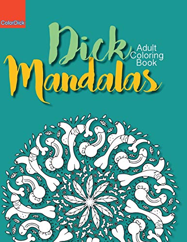 Dick Mandalas: Funny adult coloring book of penis mandalas for fun and relaxing