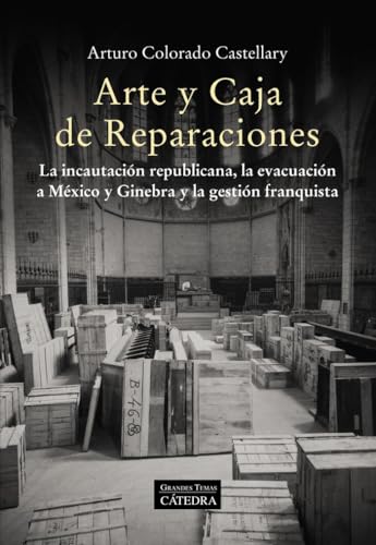 Arte y Caja de Reparaciones: La incautación republicana, la evacuación a México y Ginebra y la gestión franquista (Arte Grandes temas) von Catedra