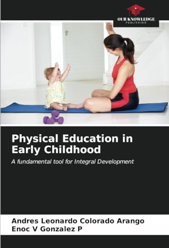Physical Education in Early Childhood: A fundamental tool for Integral Development von Our Knowledge Publishing