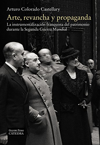 Arte, revancha y propaganda : la instrumentalización franquista del patrimonio durante la Segunda Guerra Mundial (Arte Grandes temas) von Ediciones Cátedra