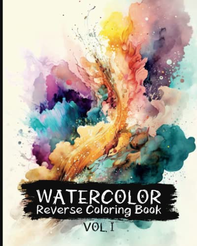 Watercolor Reverse Coloring Book Volume 1: A Journey of Self-Expression Through Art, 30 Inspiring Designs Watercolor Reverse Coloring Book Volume 1: A Journey of Self-Expression Through Art, 30 Inspiring Designs