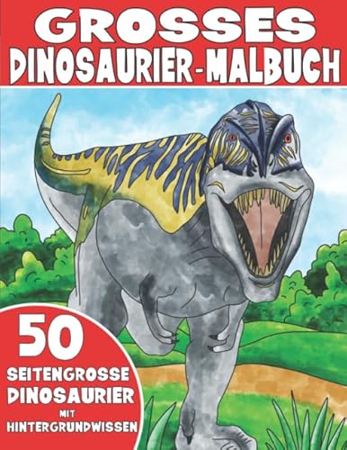 DAS GROSSE DINOSAURIER-MALBUCH: Dinosauriermalbuch für Kinder mit Hintergrundwissen von Independently published