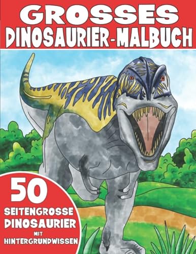 DAS GROSSE DINOSAURIER-MALBUCH: Dinosauriermalbuch für Kinder mit Hintergrundwissen