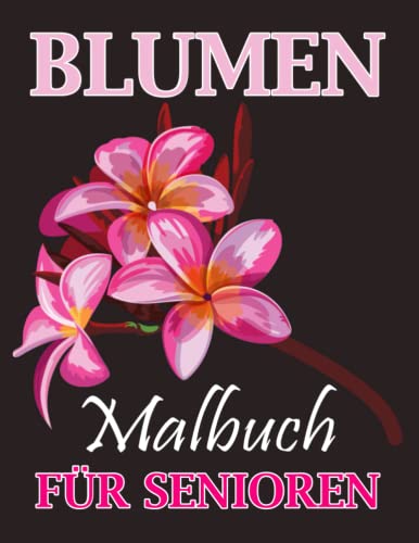 Blumen Malbuch für Senioren: Malbuch für Erwachsene, Großformat, 8,5 x 11 Zoll, 100 Blumen Motive zur Meditieren & Stressabbau, Das große Malbuch für Erwachsene mit Blumen von Independently published