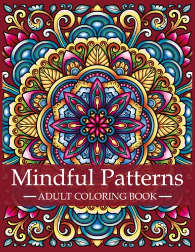 Mindful Patterns Coloring Book for Adults: Adult Coloring Book with Stress Relieving Designs and Mandalas | Mindfulness Coloring Book For Adults, ... A Series of Adult Coloring Books, Band 1)