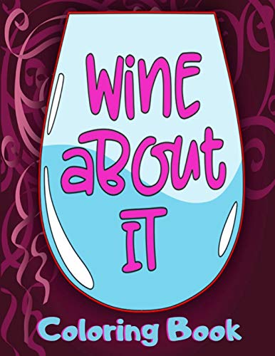 Wine About It Coloring Book: Cute Wine Coloring Book with Funny Sayings for Adults for Relaxation and Stress Relief - Unique Gift for Wine Lovers Women & Men von Independently published