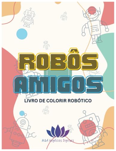 Robôs Amigos: Livro de Colorir Robótico: Livro de colorir para crianças e fácil de pintar sobre robôs, amizade e seu maravilhoso mundo robótico | ... para férias, feriados e tempos livres. von Independently published