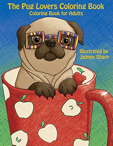 The Pug Lovers Coloring Book: Much loved dogs and puppies coloring book for grown ups (Creative and Unique Coloring Books for Adults, Band 6)