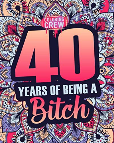 40 Years of Being a Bitch: 40th Birthday Swear Word Coloring Book Gift Idea for 40 Year Old Girls with Funny, Rude, Offensive and Inappropriate Coloring Pages (Funny Birthday Gifts, Band 23) von Independently published