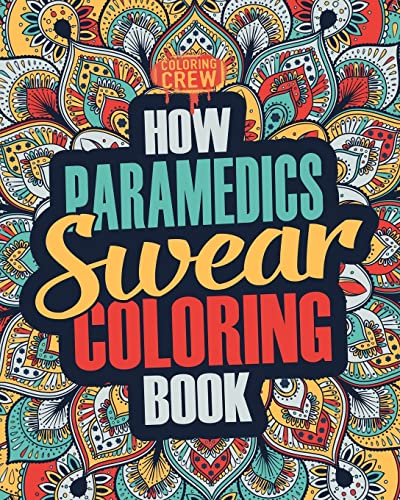 How Paramedics Swear Coloring Book: A Funny, Irreverent, Clean Swear Word Paramedic Coloring Book Gift Idea (Paramedic Coloring Books, Band 1)