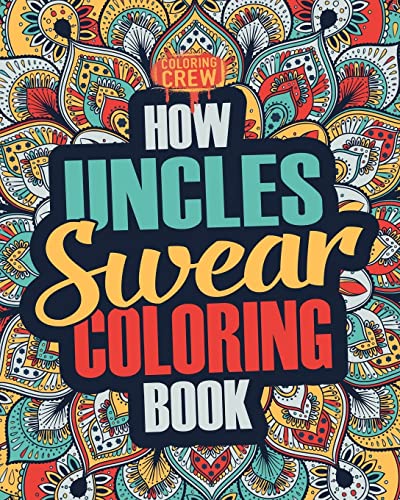 How Uncles Swear Coloring Book: A Funny, Irreverent, Clean Swear Word Uncle Coloring Book Gift Idea (Uncle Coloring Books, Band 2)