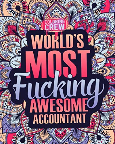 World's Most Fucking Awesome Accountant: A Sweary Accountant Coloring Book Gift Idea for Accountants with Funny, Snarky, Swear Word Coloring Pages (Gifts for Accountants, Band 1)