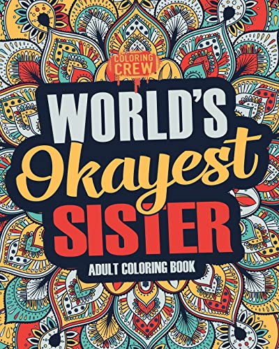 Worlds Okayest Sister: A Snarky, Irreverent & Funny Sister Coloring Book for Adults (Funny Gifts for Sisters, Band 1) von CREATESPACE