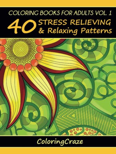 Coloring Books For Adults Volume 1: 40 Stress Relieving And Relaxing Patterns (Anti-Stress Art Therapy Series, Band 1)