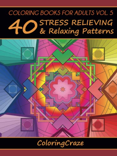Coloring Books For Adults Volume 5: 40 Stress Relieving And Relaxing Patterns (Anti-Stress Art Therapy Series, Band 5) von ColoringCraze.com