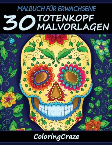 Malbuch für Erwachsene: 30 Totenkopf-Malvorlagen, Aus der Malbücher für Erwachsene-Reihe von ColoringCraze (Tag der Toten-Sammlung, Band 1) von Createspace Independent Publishing Platform