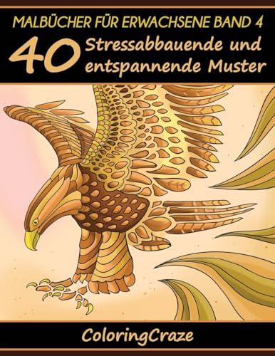Malbücher für Erwachsene Band 4: 40 Stressabbauende und entspannende Muster, Aus der Malbücher für Erwachsene-Reihe von ColoringCraze (Anti-Stress Kunsttherapie-Reihe, Band 4) von CREATESPACE