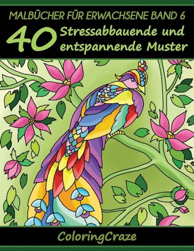 Malbücher für Erwachsene Band 6: 40 Stressabbauende und entspannende Muster, Aus der Malbücher für Erwachsene-Reihe von ColoringCraze (Anti-Stress Kunsttherapie-Reihe, Band 6) von Createspace Independent Publishing Platform