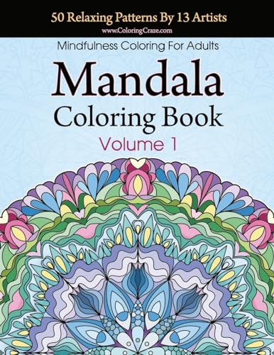 Mandala Coloring Book: 50 Relaxing Patterns By 13 Artists, Mindfulness Coloring For Adults Volume 1 (Stress Relieving Mandala Collection, Band 1)