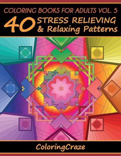 Coloring Books For Adults Volume 5: 40 Stress Relieving And Relaxing Patterns (Anti-Stress Art Therapy, Band 5)